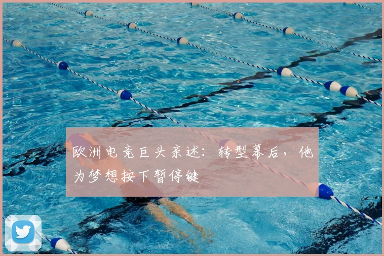 欧洲电竞巨头亲述：转型幕后，他为梦想按下暂停键