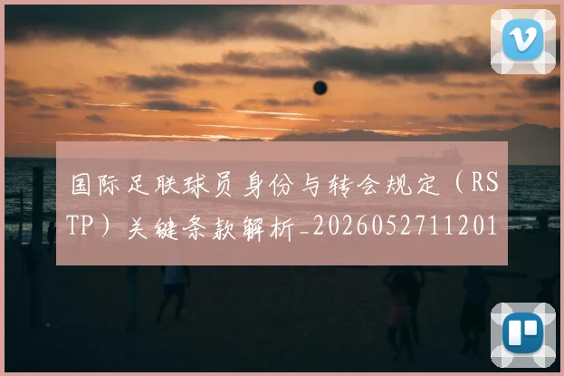 国际足联球员身份与转会规定（RSTP）关键条款解析_20260527112012